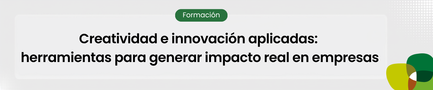 Creatividad e innovación aplicadas herramientas para generar impacto real en empresas