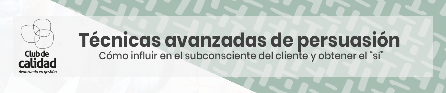Técnicas Avanzadas de Persuasión: Cómo influir en el subconsciente del cliente y obtener el “sí»