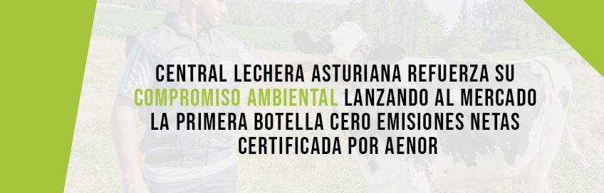 Central Lechera Asturiana Refuerza su compromiso ambiental lanzando al mercado la primera botella cero emisiones netas certificada por AENOR