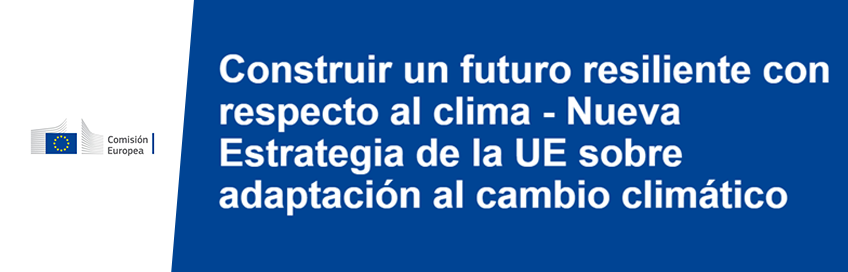 Construir un futuro resiliente con respecto al clima - Nueva Estrategia de la UE sobre adaptación al cambio climático