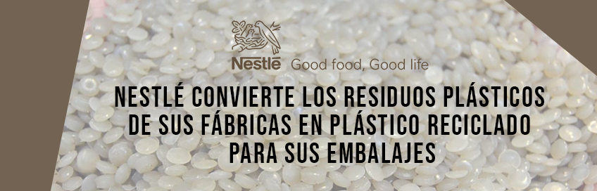 Nestlé convierte los residuos plásticos de sus fábricas en plástico reciclado para sus embalajes