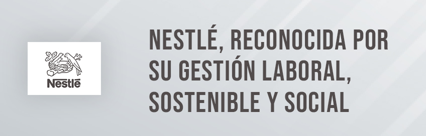 Nestlé, reconocida por su gestión laboral, sostenible y social