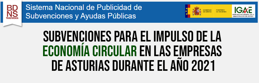 SUBVENCIONES PARA EL IMPULSO DE LA ECONOMÍA CIRCULAR EN LAS EMPRESAS DE ASTURIAS DURANTE EL AÑO 2021