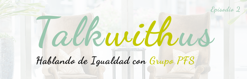 Talkwithus - Igualdad - Grupo PFS